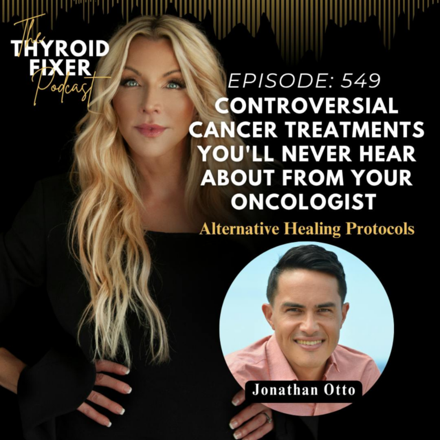 Woman with long blonde hair and a black top, featuring text about episode 549 of "The Thyroid Fixer Podcast" discussing controversial cancer treatments, alongside a circular image of Jonathan Otto, emphasizing alternative healing protocols.