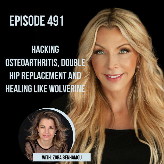 Episode 491 cover art featuring Zora Benhamou, discussing osteoarthritis, double hip replacement, and recovery strategies, with a focus on biohacking and healing.