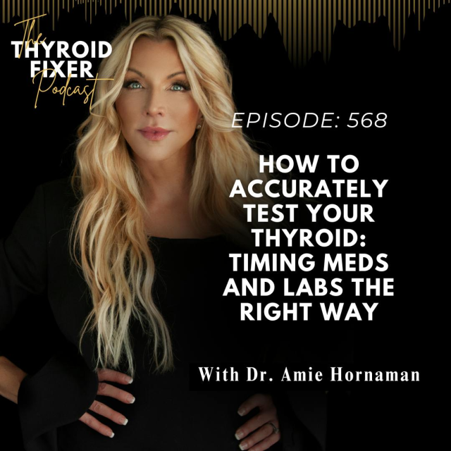 Dr. Amie Hornaman presenting episode 568 of The Thyroid Fixer Podcast, titled "How to Accurately Test Your Thyroid: Timing Meds and Labs the Right Way."