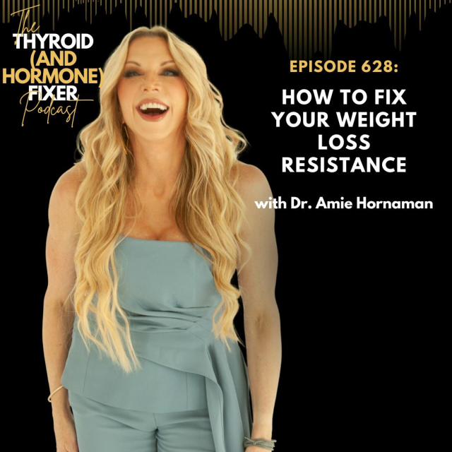Dr. Amie Hormaman podcast episode 628: How to fix your weight loss resistance, thyroid and